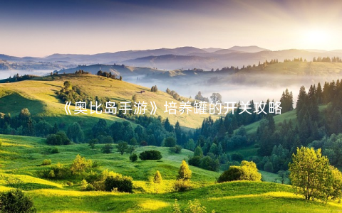 《奥比岛手游》培养罐的开关攻略