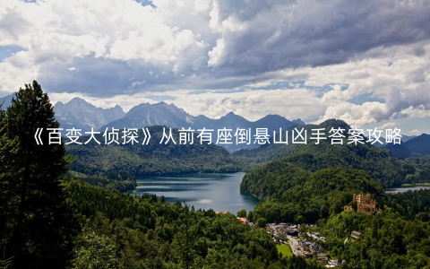 《百变大侦探》从前有座倒悬山凶手答案攻略