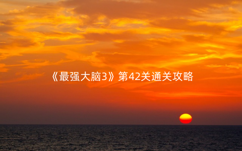 《最强大脑3》第42关通关攻略