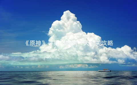 《原神》寻星之旅第一天过关攻略