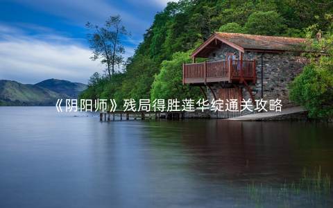 《阴阳师》残局得胜莲华绽通关攻略