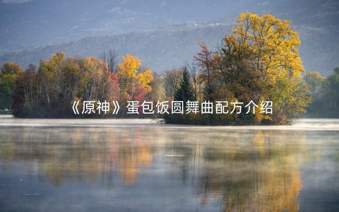 《原神》蛋包饭圆舞曲配方介绍