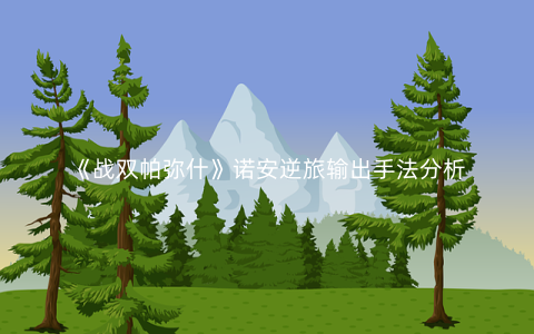 《战双帕弥什》诺安逆旅输出手法分析