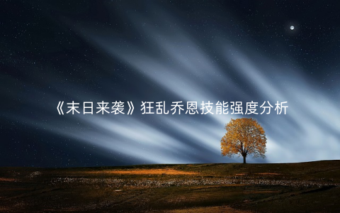 《末日来袭》狂乱乔恩技能强度分析