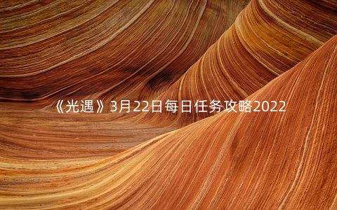 《光遇》3月22日每日任务攻略2022