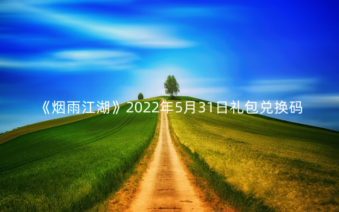 《烟雨江湖》2022年5月31日礼包兑换码领取