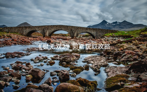 《极无双2》郭嘉获取攻略