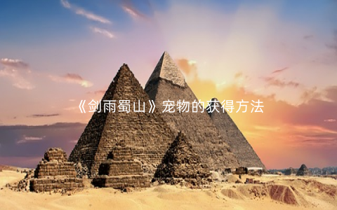 《剑雨蜀山》宠物的获得方法