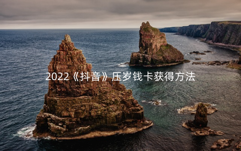 2022《抖音》压岁钱卡获得方法