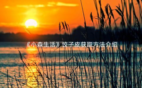 《小森生活》饺子皮获取方法介绍