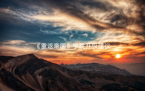 《重返帝国》学院升级建议