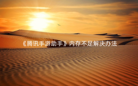 《腾讯手游助手》内存不足解决办法