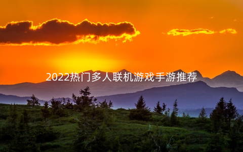 2022热门多人联机游戏手游推荐