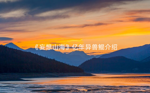 《妄想山海》亿年异兽鲲介绍
