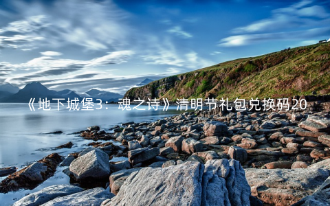 《地下城堡3：魂之诗》清明节礼包兑换码2022