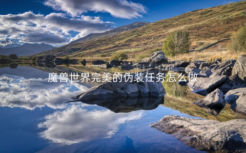 魔兽世界完美的伪装任务怎么做