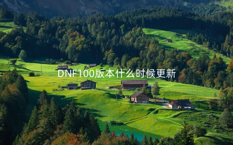 DNF100版本什么时候更新