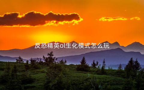 反恐精英ol生化模式怎么玩