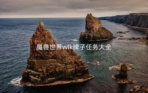 魔兽世界wlk牌子任务大全