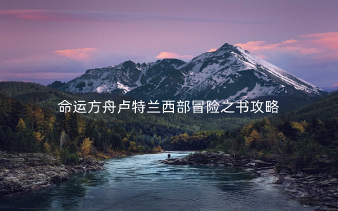 命运方舟卢特兰西部冒险之书攻略