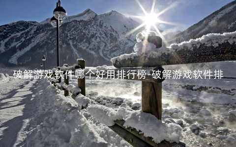 破解游戏软件哪个好用排行榜-破解游戏软件排行榜前十名