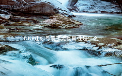 DNF迷你弓箭手宠物属性是什么