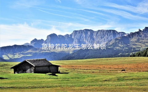 原神若陀龙王怎么解锁