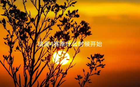 暗黑4赛季什么时候开始