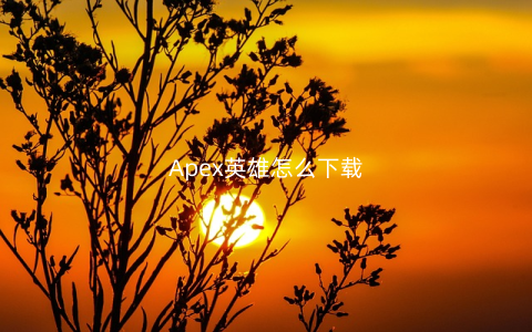 Apex英雄怎么下载