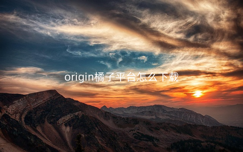 origin橘子平台怎么下载
