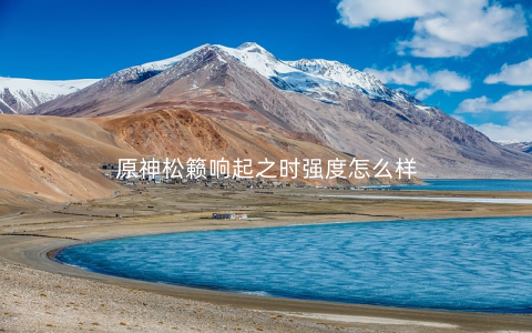 原神松籁响起之时强度怎么样
