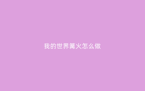 我的世界篝火怎么做
