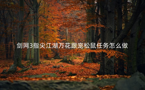 剑网3指尖江湖万花跟宠松鼠任务怎么做