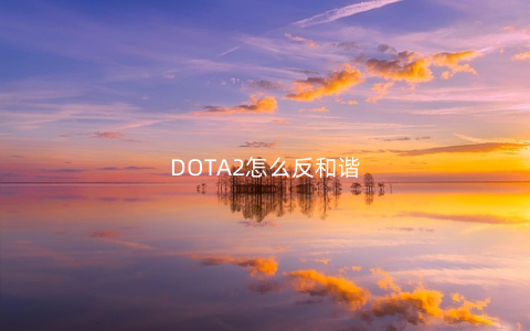 DOTA2怎么反和谐