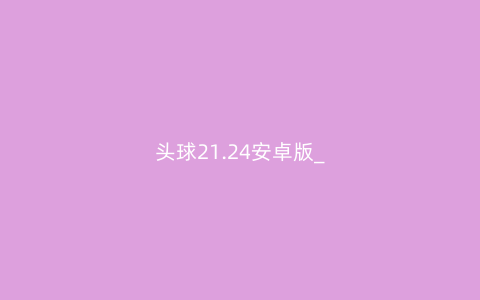 头球21.24安卓版_